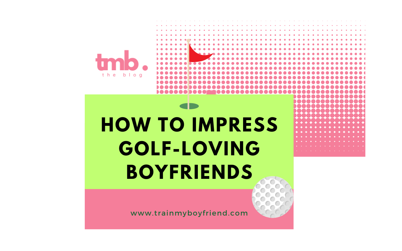 How to impress golf-loving boyfriends